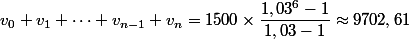 v_0+v_1+\dots +v_{n-1}+v_n=1500\times \dfrac{1,03^6-1}{1,03-1}\approx 9702,61